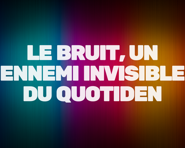 Pourquoi le bruit impacte la concentration ?